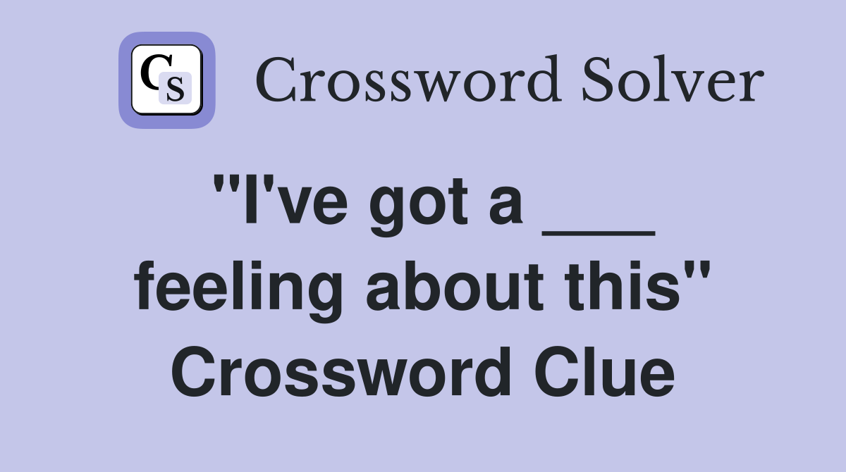 "I've got a ___ feeling about this" Crossword Clue
