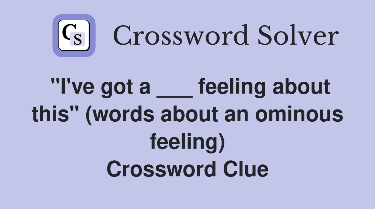"I've got a ___ feeling about this" (words about an ominous feeling) Crossword Clue