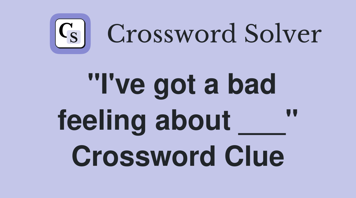 "I've got a bad feeling about ___" Crossword Clue