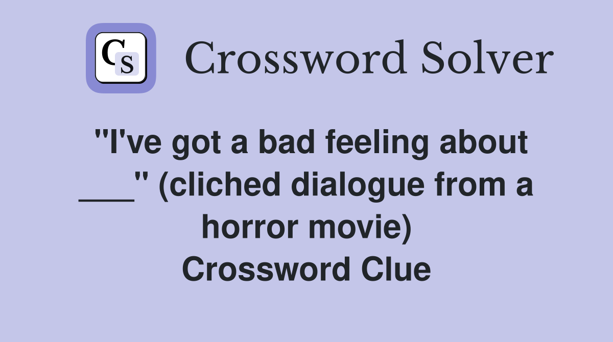 "I've got a bad feeling about ___" (cliched dialogue from a horror movie) Crossword Clue