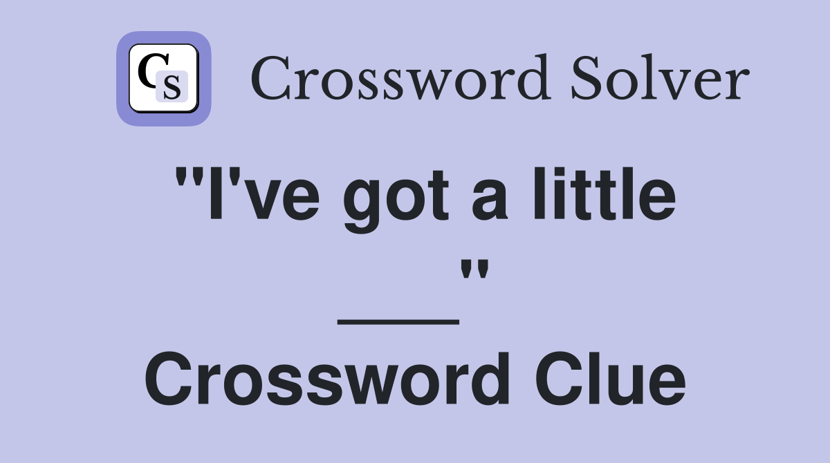"I've got a little ___" Crossword Clue