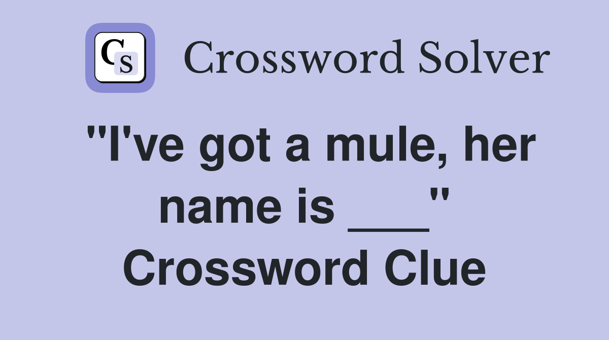 "I've got a mule, her name is ___" Crossword Clue
