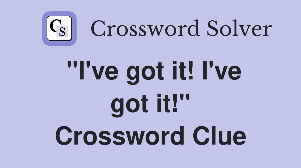"I've got it! I've got it!" Crossword Clue