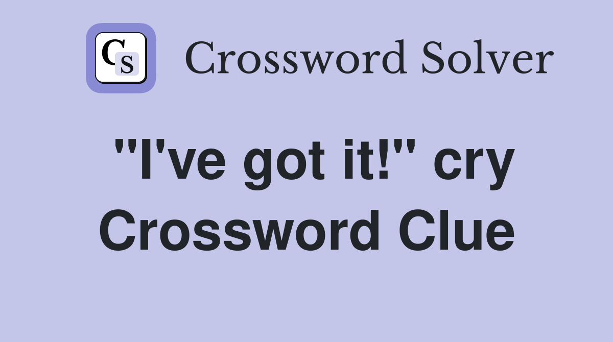 "I've got it!" cry Crossword Clue