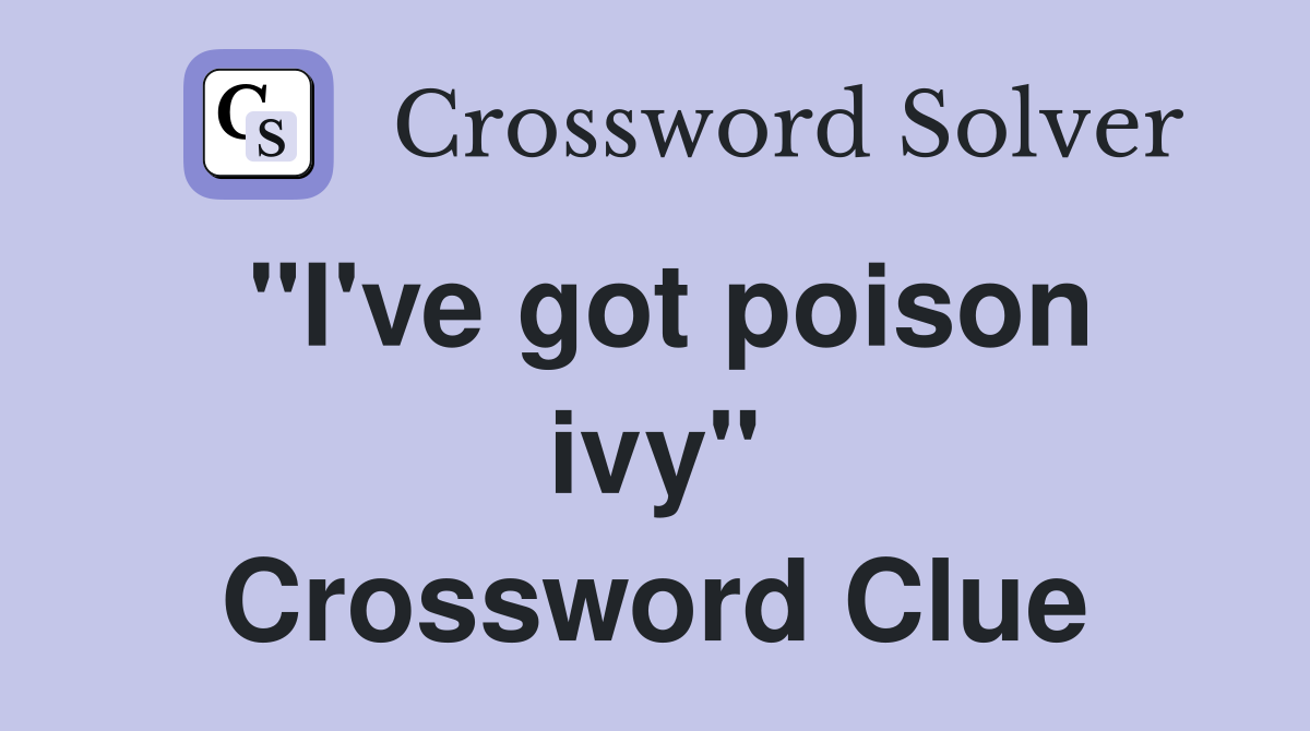 "I've got poison ivy" Crossword Clue