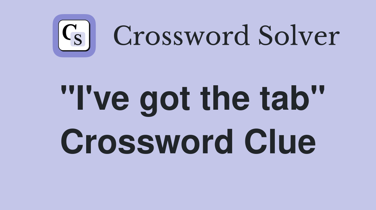 "I've got the tab" Crossword Clue
