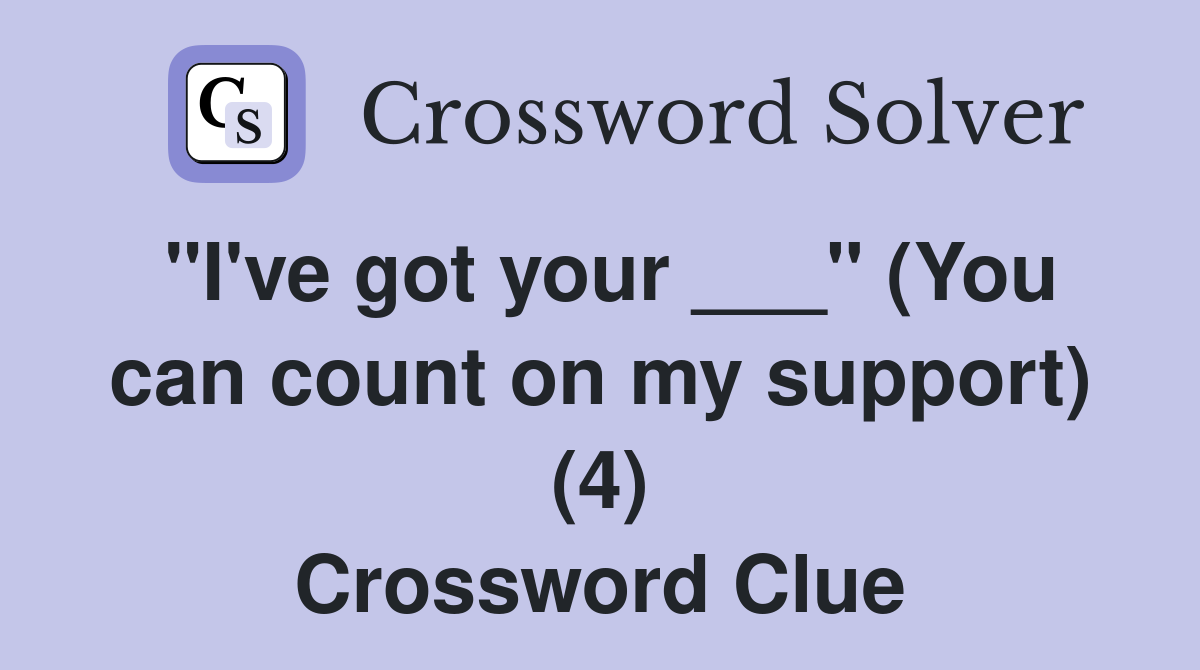 "I've got your ___" (You can count on my support) (4) Crossword Clue