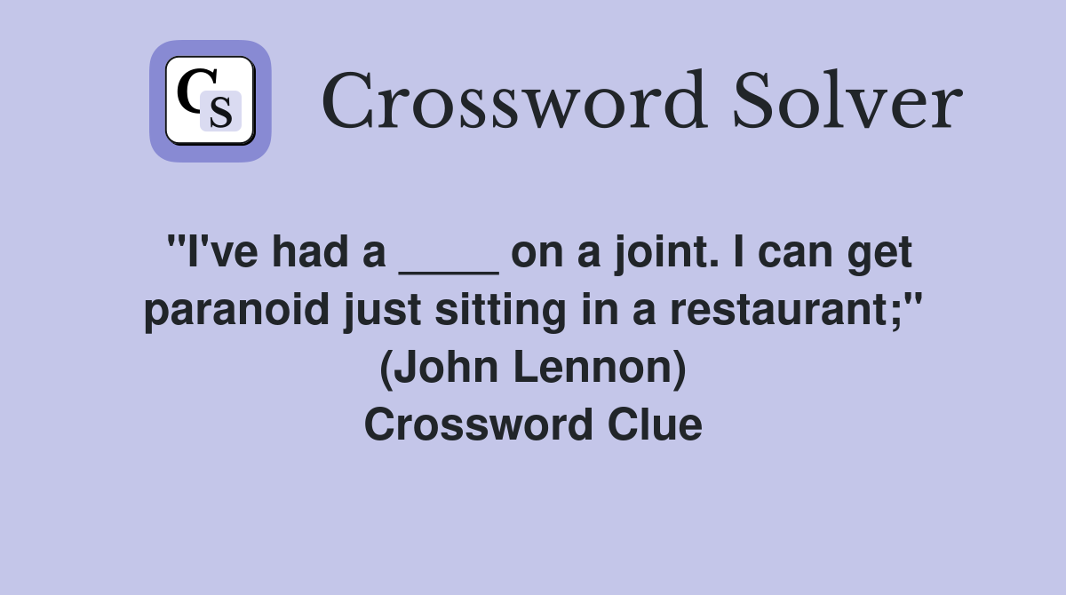 "I've had a ____ on a joint. I can get paranoid just sitting in a restaurant;" (John Lennon) Crossword Clue