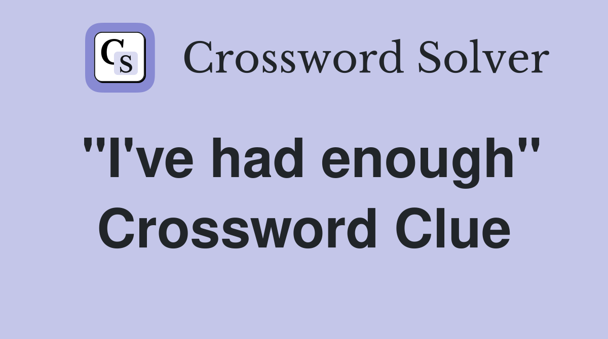 "I've had enough" Crossword Clue
