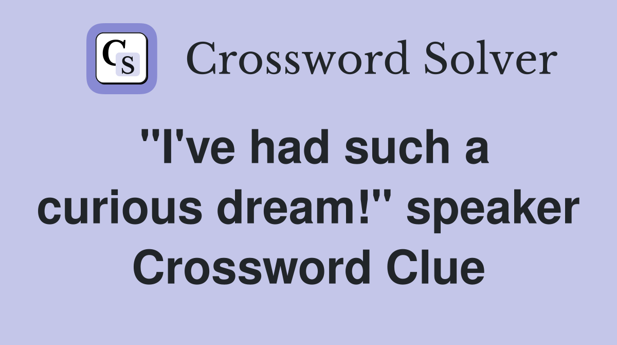 "I've had such a curious dream!" speaker Crossword Clue