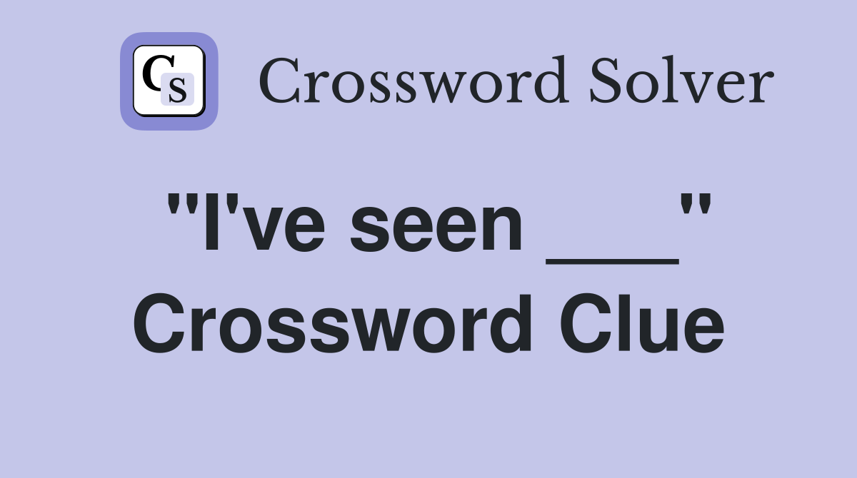 "I've seen ___" Crossword Clue