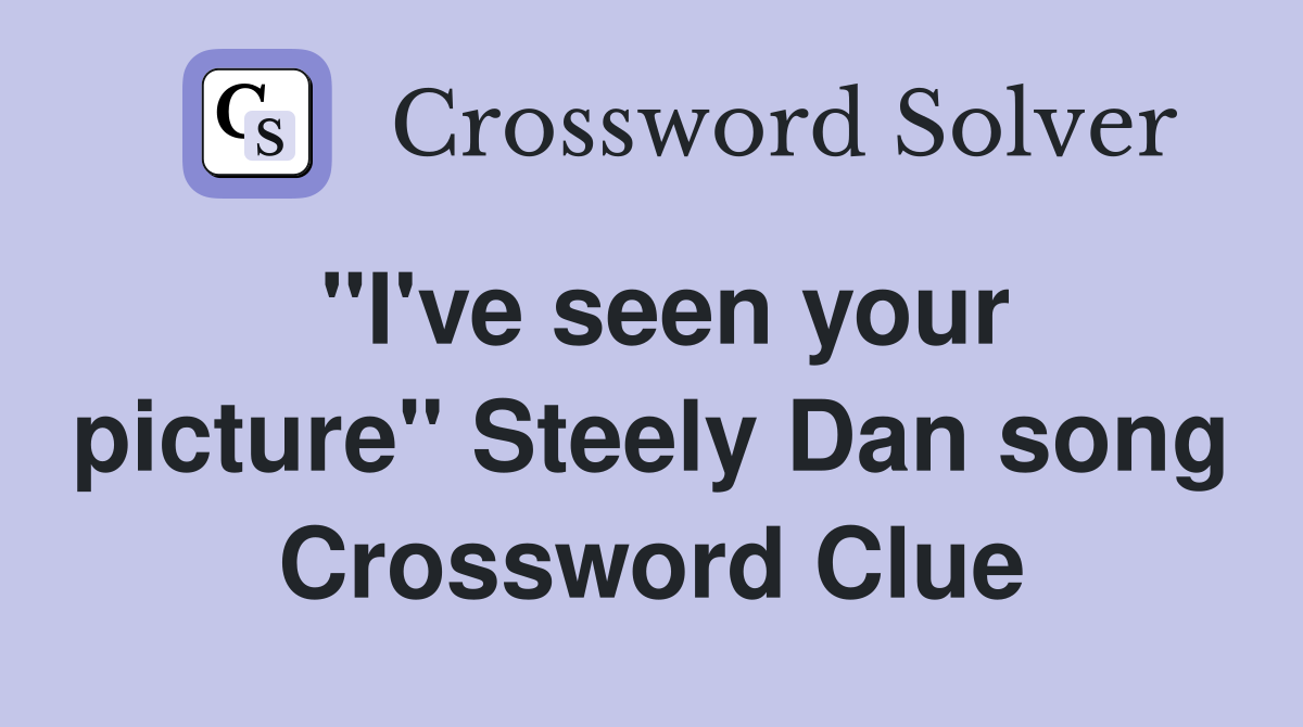 "I've seen your picture" Steely Dan song Crossword Clue