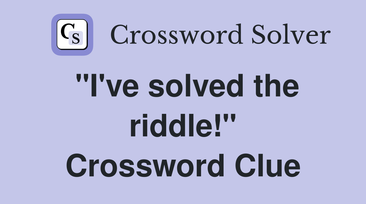"I've solved the riddle!" Crossword Clue