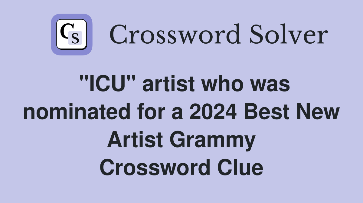 "ICU" artist who was nominated for a 2024 Best New Artist Grammy Crossword Clue