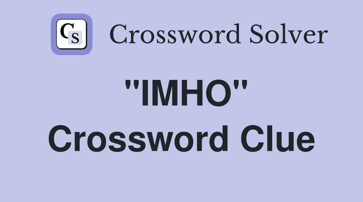 "IMHO" Crossword Clue