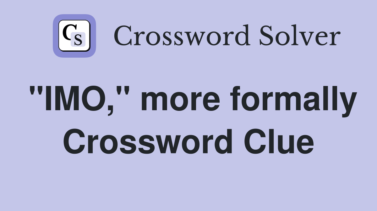 "IMO," more formally Crossword Clue