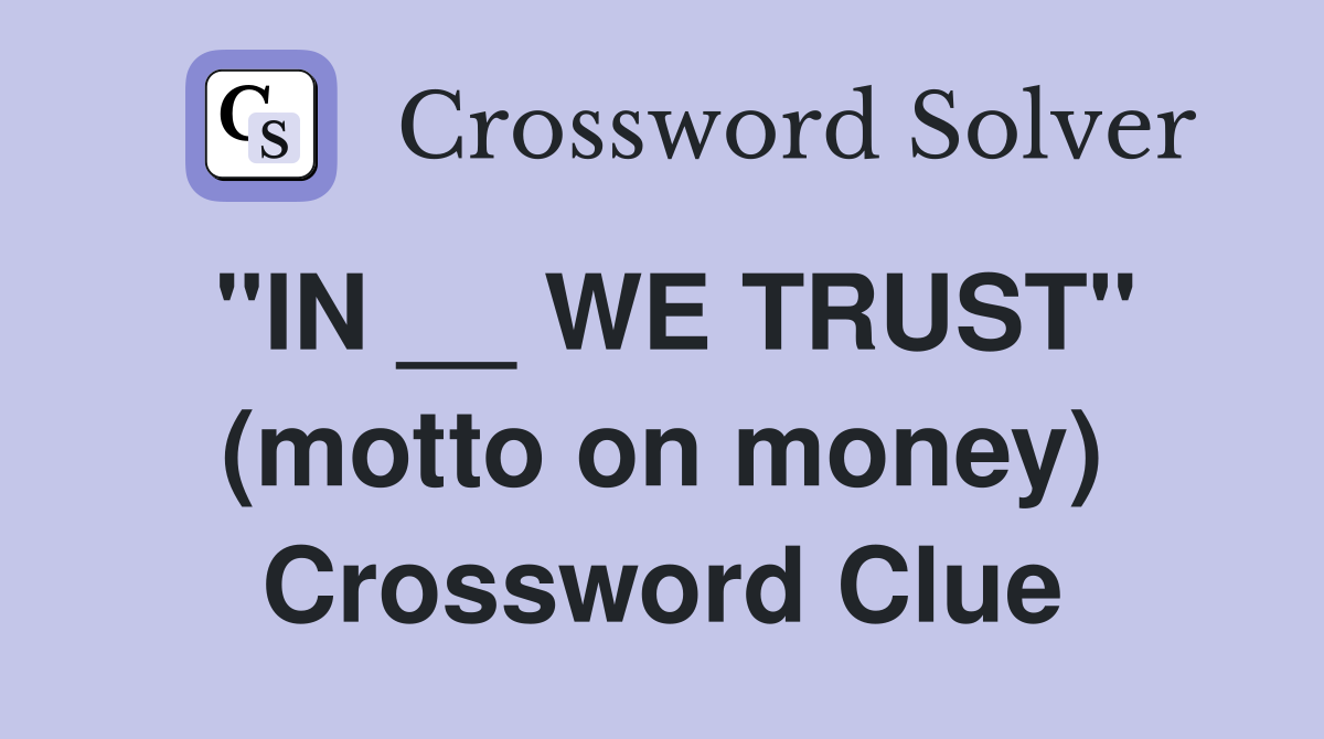"IN __ WE TRUST" (motto on money) Crossword Clue