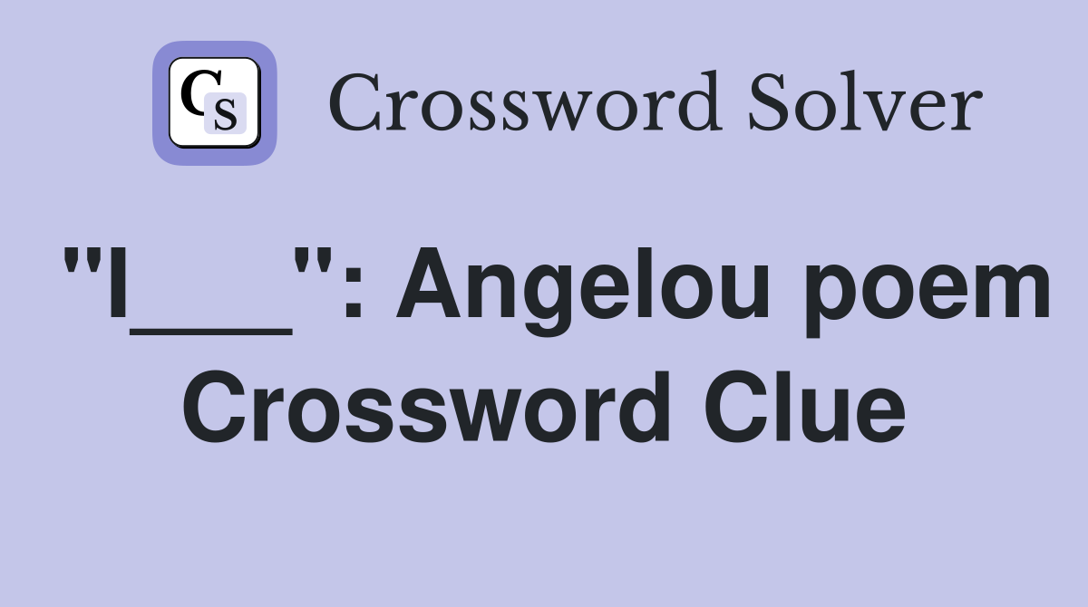 "I___": Angelou poem Crossword Clue