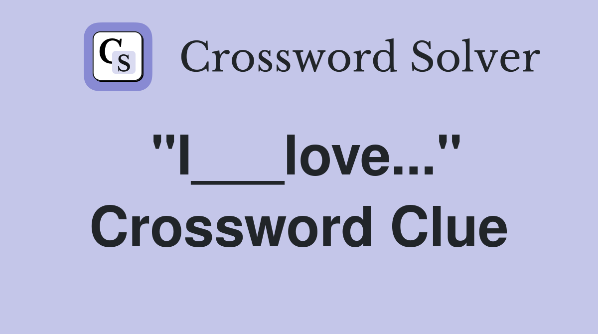 "I___love..." Crossword Clue