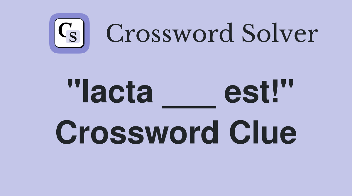 "Iacta ___ est!" Crossword Clue