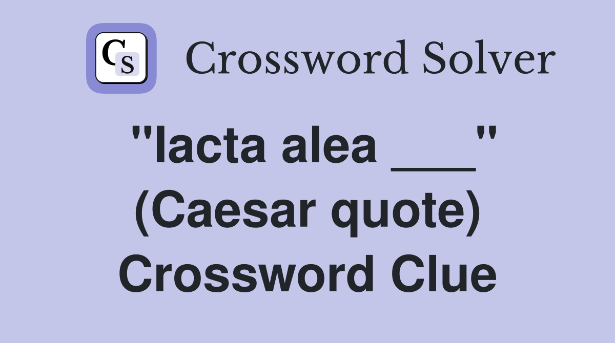 "Iacta alea ___" (Caesar quote) Crossword Clue