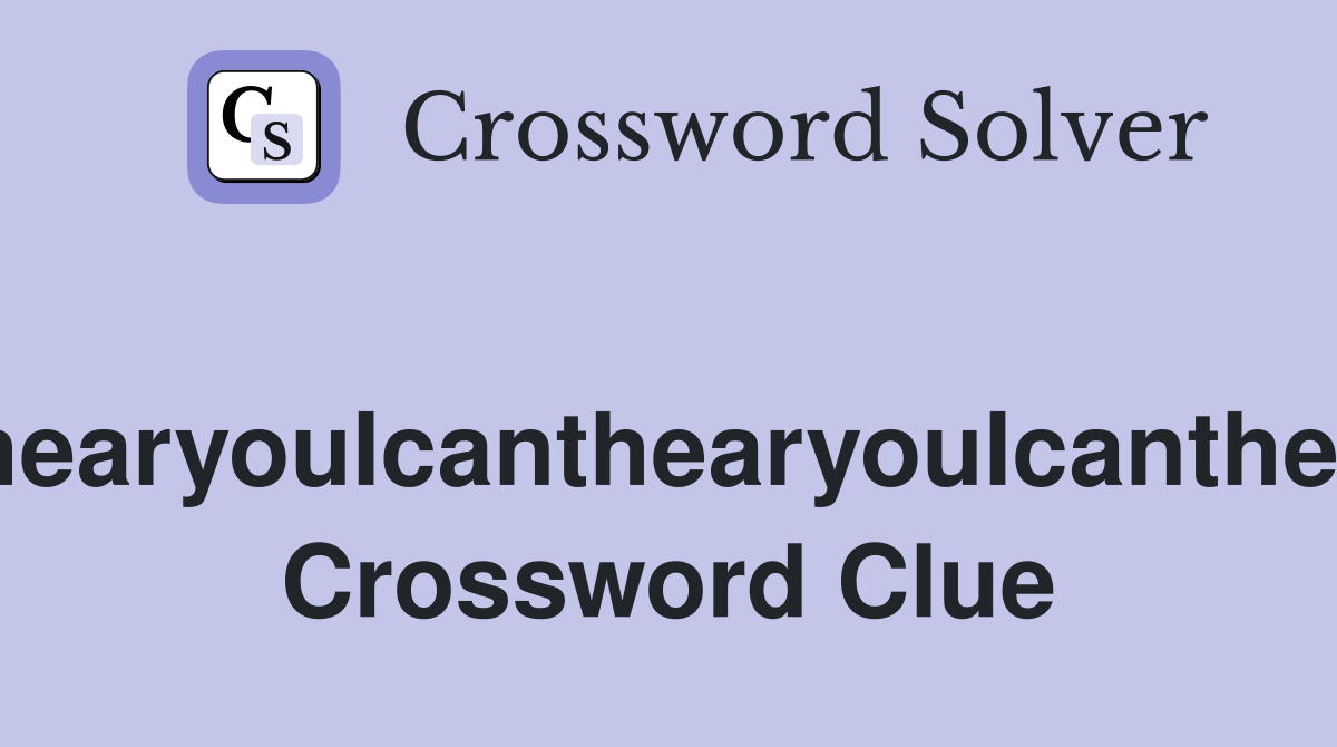 "IcanthearyouIcanthearyouIcanthearyou" Crossword Clue