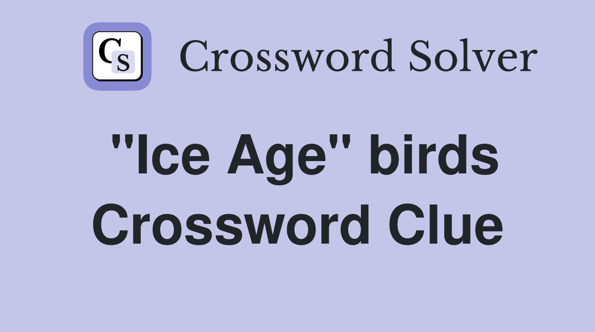 "Ice Age" birds Crossword Clue