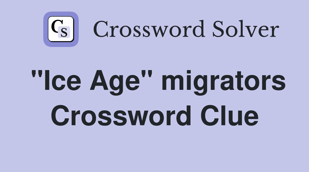 "Ice Age" migrators Crossword Clue