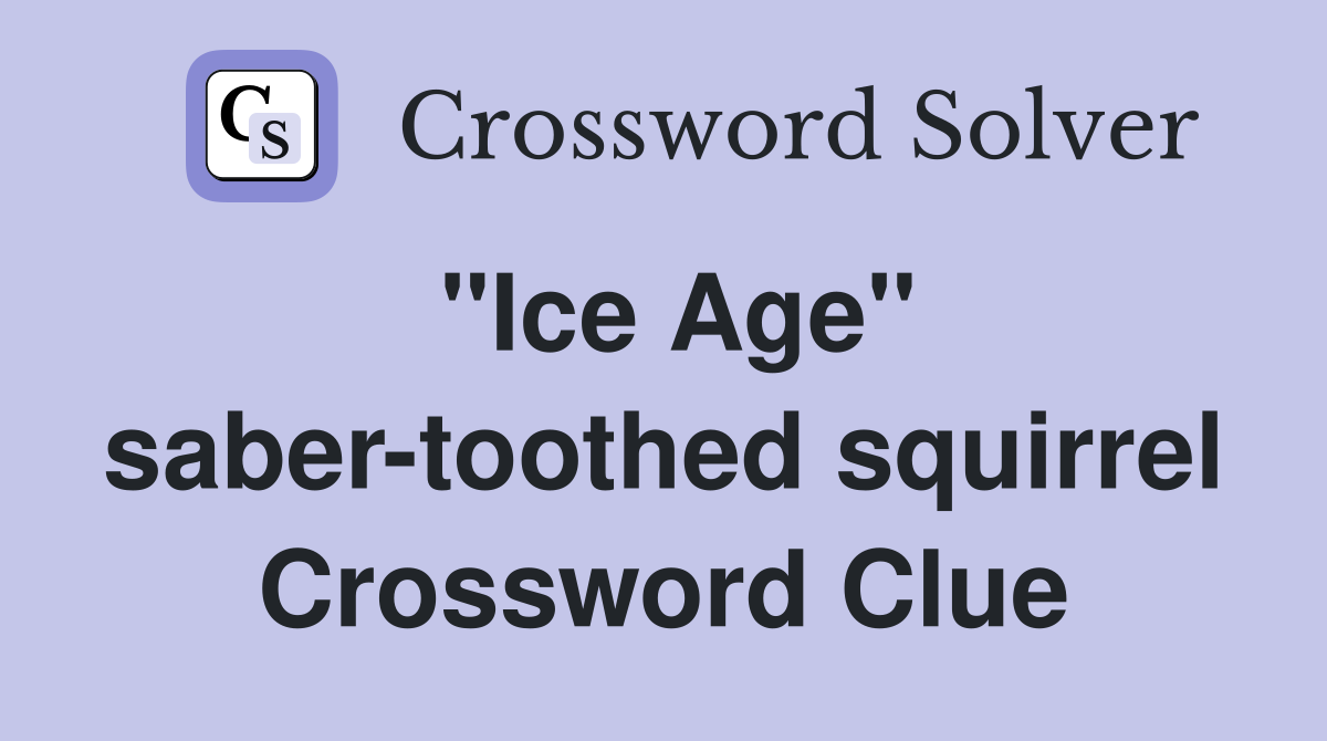 "Ice Age" saber-toothed squirrel Crossword Clue