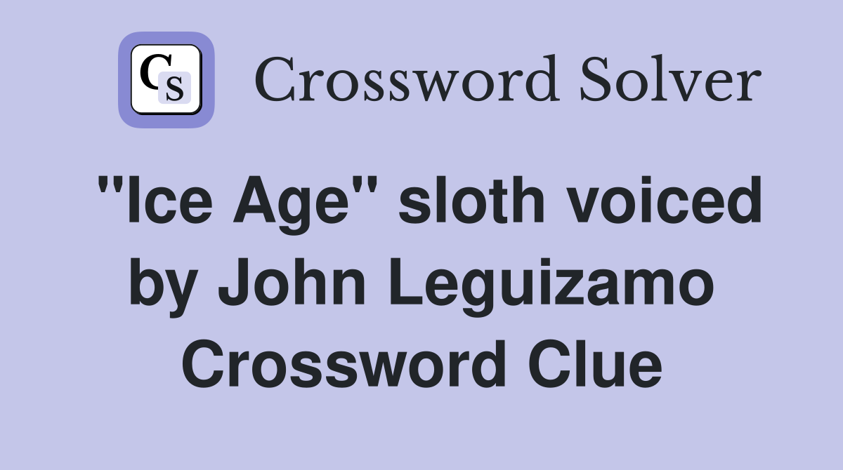 "Ice Age" sloth voiced by John Leguizamo Crossword Clue