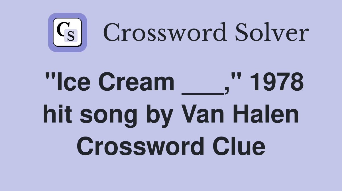 "Ice Cream ___," 1978 hit song by Van Halen Crossword Clue