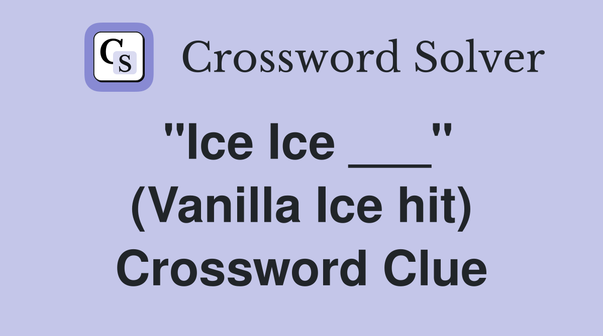 "Ice Ice ___" (Vanilla Ice hit) Crossword Clue