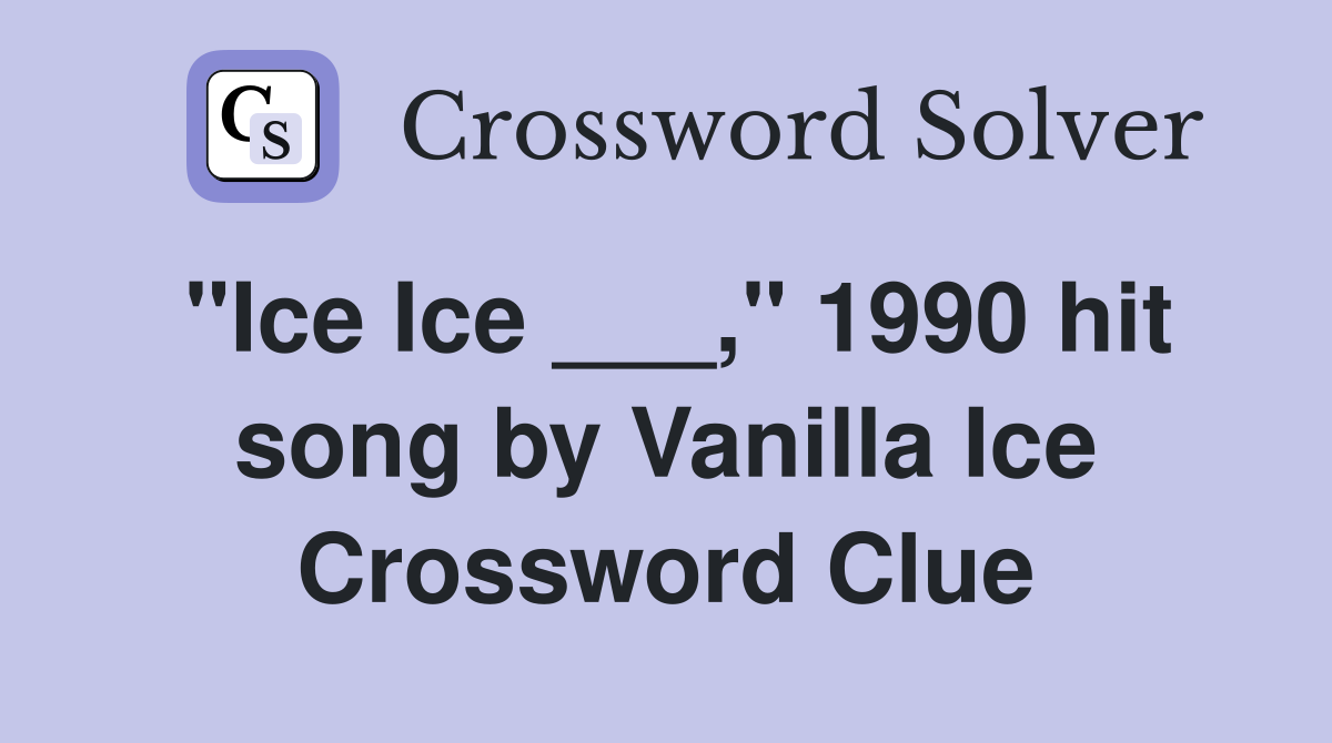 "Ice Ice ___," 1990 hit song by Vanilla Ice Crossword Clue