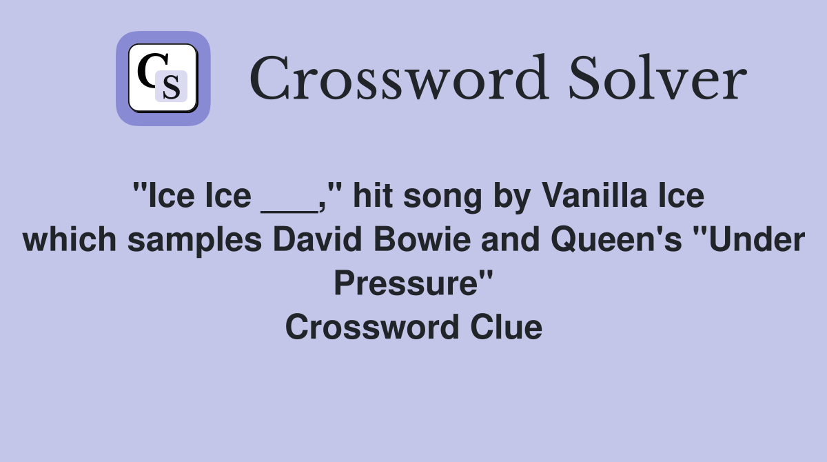 "Ice Ice ___," hit song by Vanilla Ice which samples David Bowie and Queen's "Under Pressure" Crossword Clue