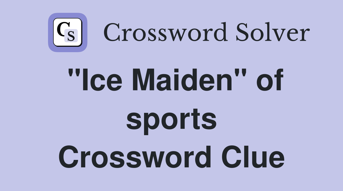 "Ice Maiden" of sports Crossword Clue