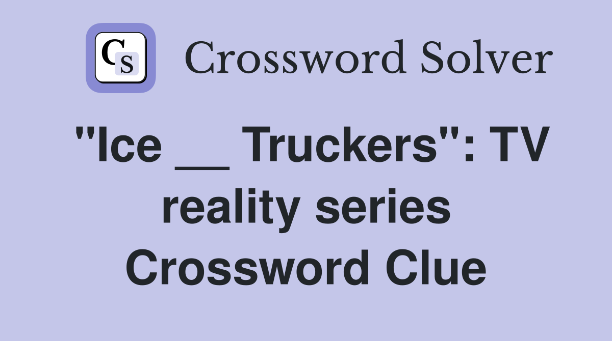 "Ice __ Truckers": TV reality series Crossword Clue