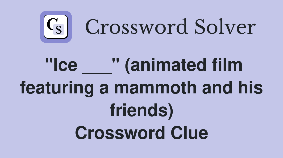 "Ice ___" (animated film featuring a mammoth and his friends) Crossword Clue