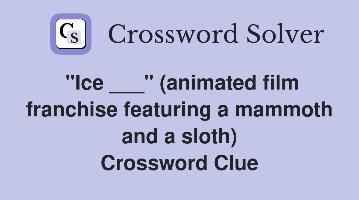 "Ice ___" (animated film franchise featuring a mammoth and a sloth) Crossword Clue