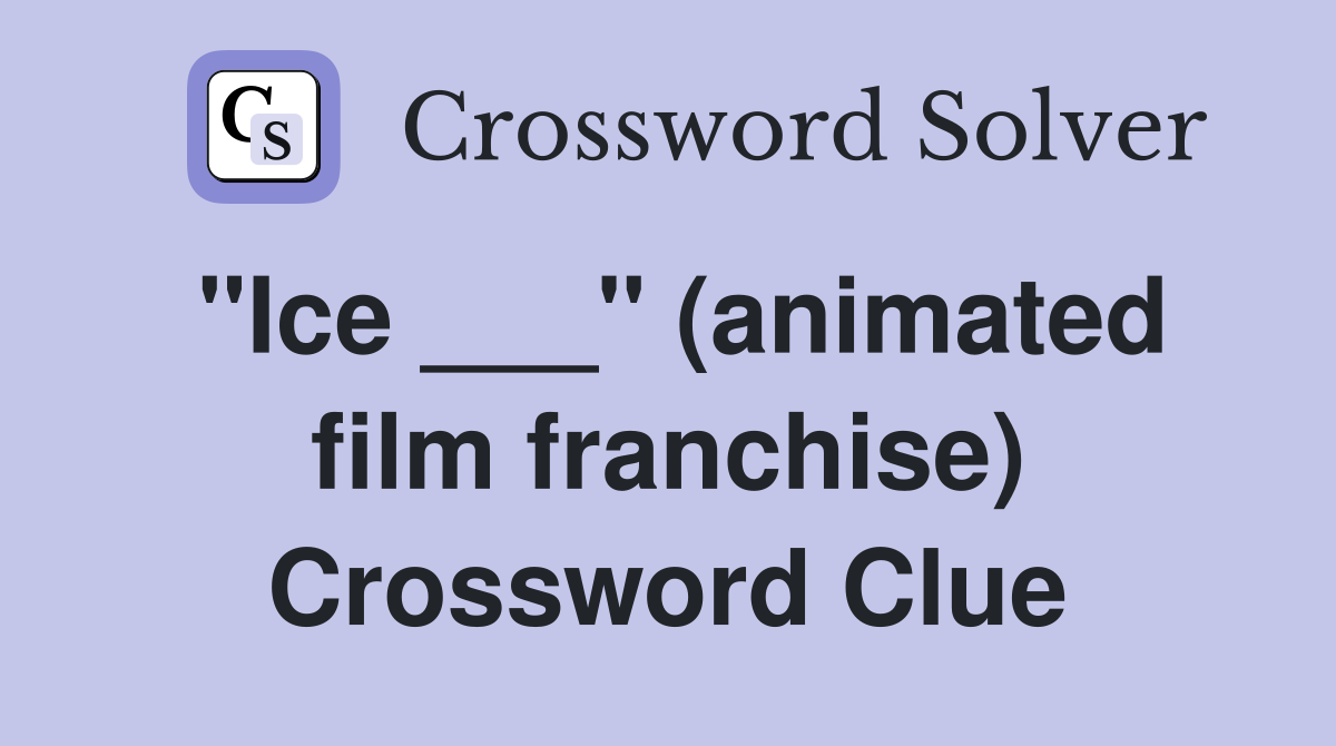 "Ice ___" (animated film franchise) Crossword Clue