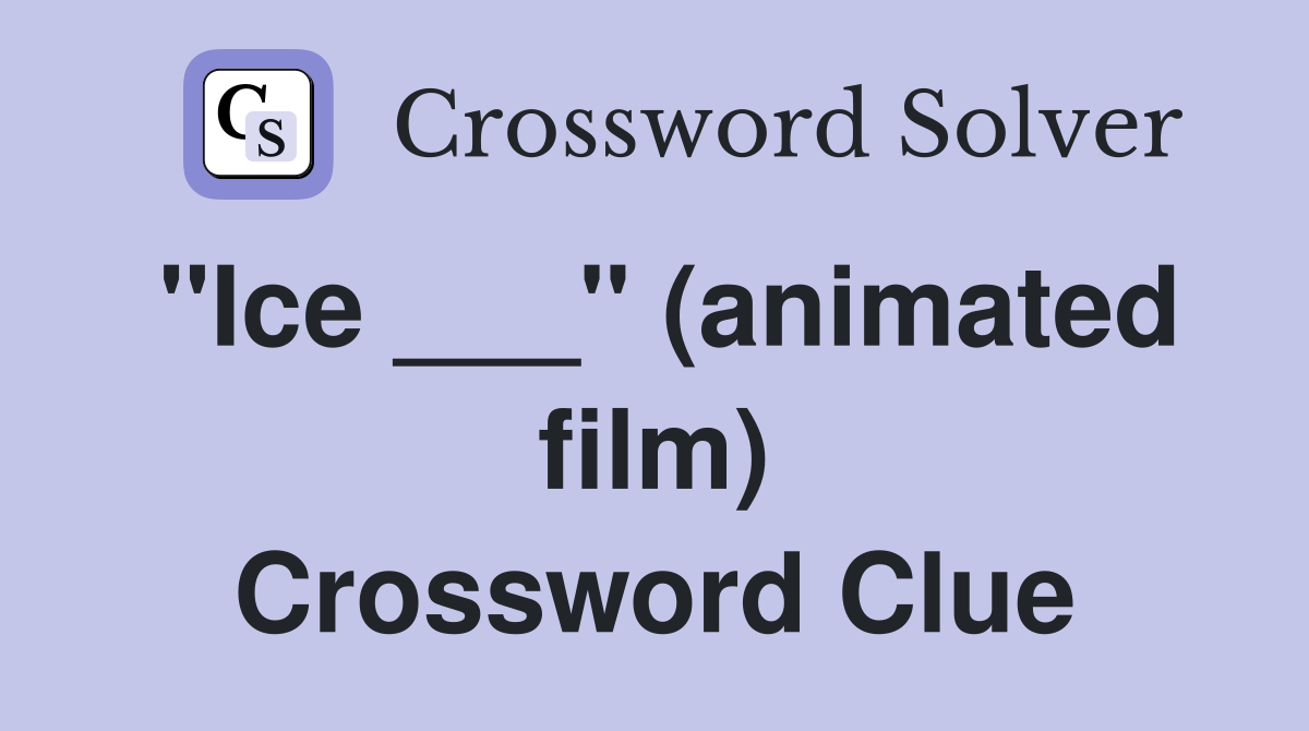 "Ice ___" (animated film) Crossword Clue