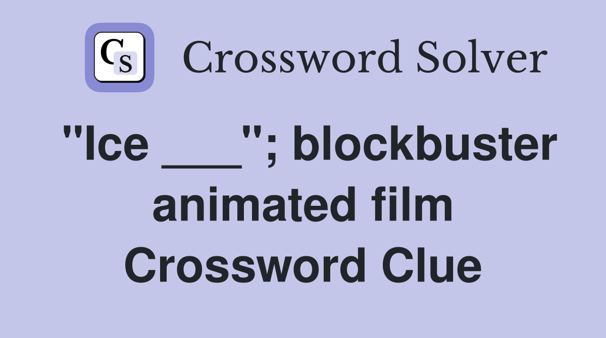 "Ice ___"; blockbuster animated film Crossword Clue