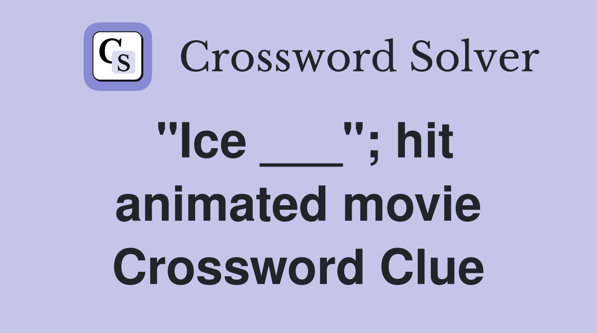 "Ice ___"; hit animated movie Crossword Clue