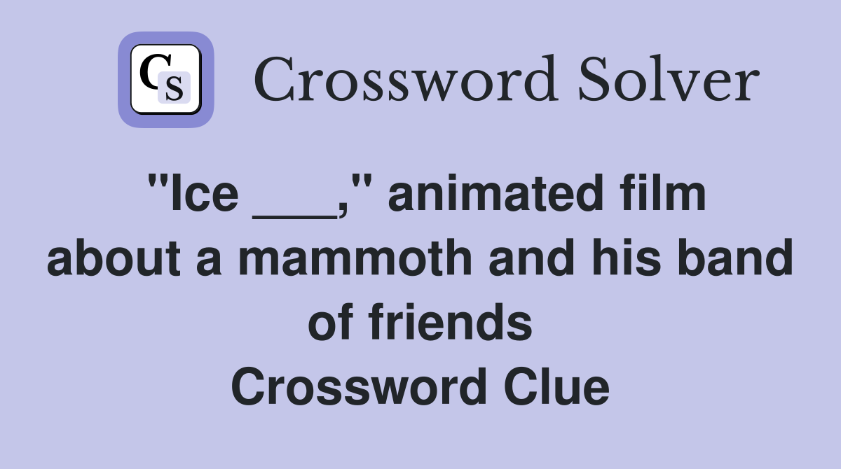 "Ice ___," animated film about a mammoth and his band of friends Crossword Clue