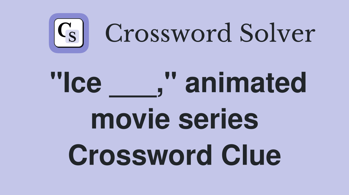 "Ice ___," animated movie series Crossword Clue
