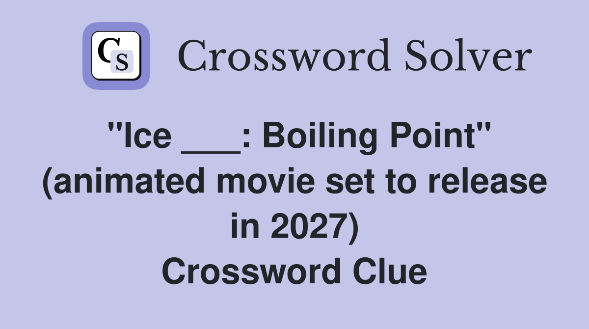 "Ice ___: Boiling Point" (animated movie set to release in 2027) Crossword Clue