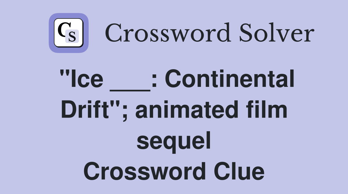 "Ice ___: Continental Drift"; animated film sequel Crossword Clue