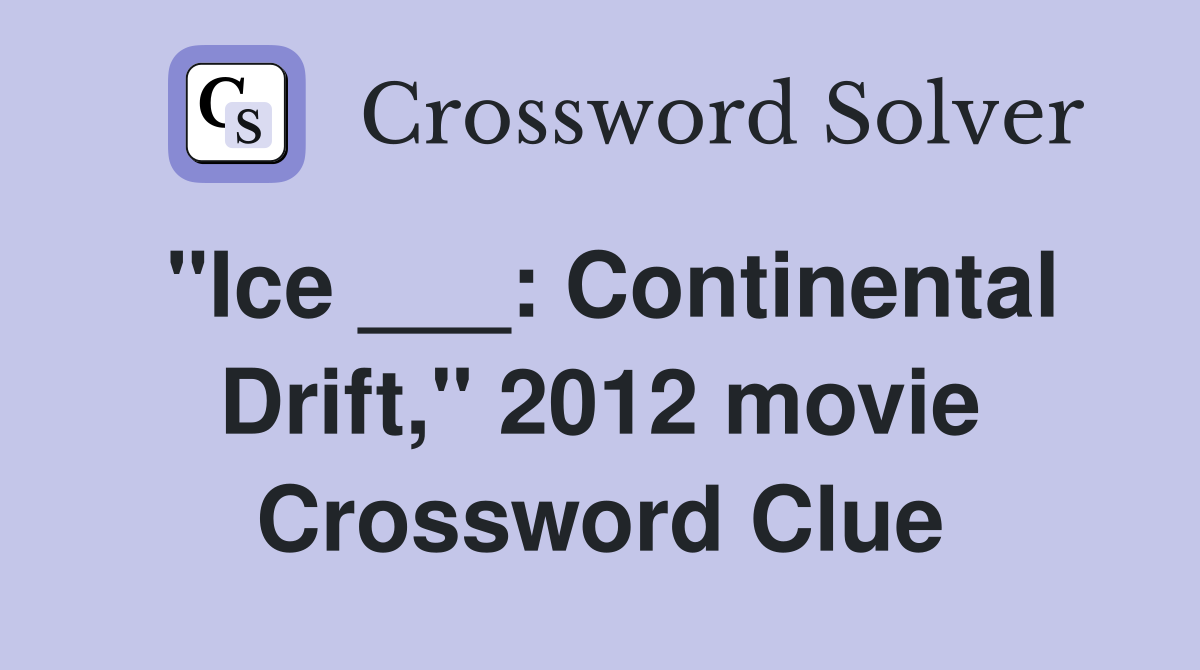 "Ice ___: Continental Drift," 2012 movie Crossword Clue
