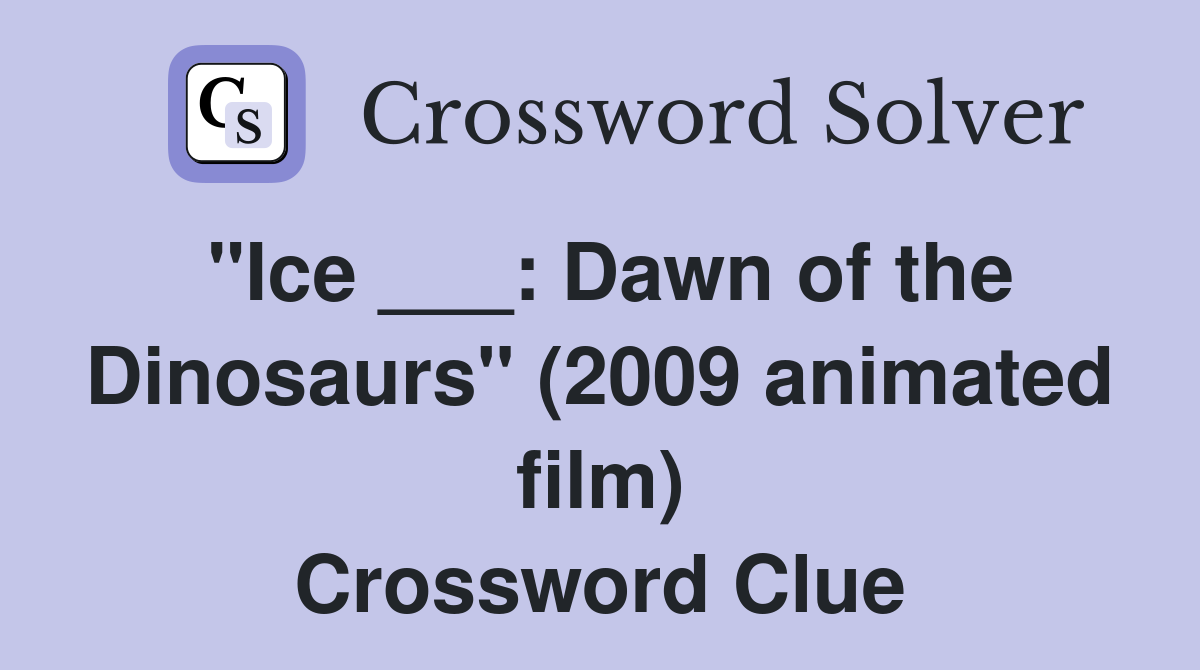 "Ice ___: Dawn of the Dinosaurs" (2009 animated film) Crossword Clue