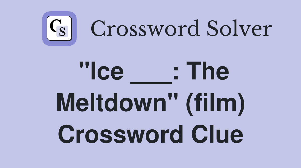 "Ice ___: The Meltdown" (film) Crossword Clue