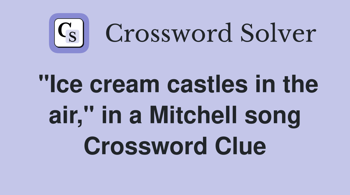 "Ice cream castles in the air," in a Mitchell song Crossword Clue